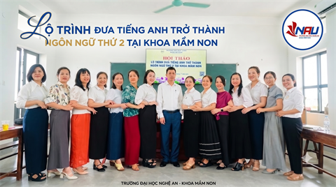KHOA MẦM NON TRƯỜNG ĐẠI HỌC NGHỆ AN CHỦ ĐỘNG XÂY DỰNG LỘ TRÌNH ĐƯA TIẾNG ANH TRỞ THÀNH NGÔN NGỮ THỨ HAI